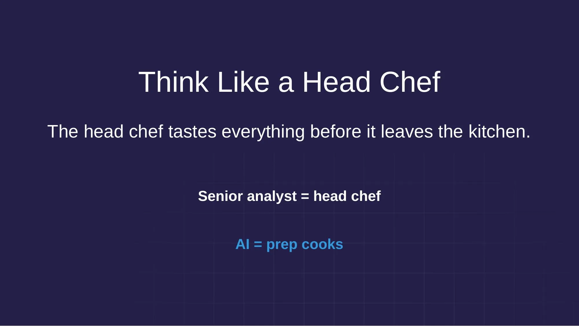 Think Like a Head Chef: Senior analyst = head chef, AI = prep cooks